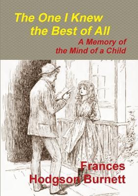 The One I Knew the Best of All - A Memory of the Mind of a Child - Frances Hodgson Burnett - cover