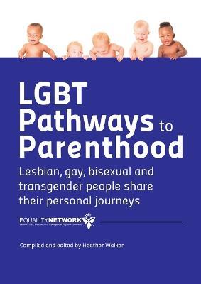 LGBT Pathways to Parenthood: Lesbian, Gay, Bisexual and Transgender People Share Their Personal Journeys - Equality Network,Heather Walker - cover