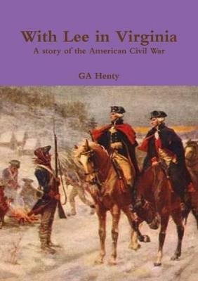 With Lee in Virginia A story of the American Civil War - GA Henty - cover