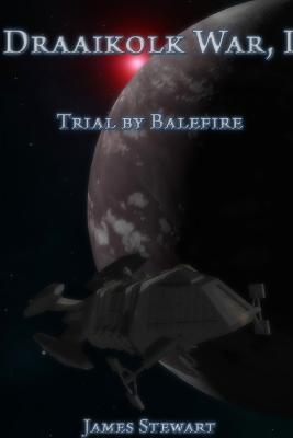 The Draaikolk War, Book I: Trial by Balefire - James Stewart - cover