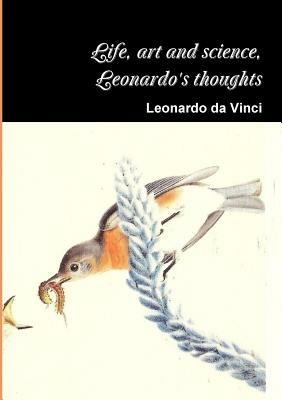Life, art and science, the thoughts of Leonardo - Leonardo da Vinci - cover