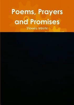 Poems, Prayers and Promises - Dennis White - cover