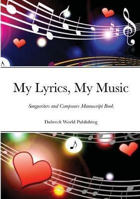 My Lyrics, My Music: Songwriters and Composers Manuscript Book - Dubreck World Publishing - cover