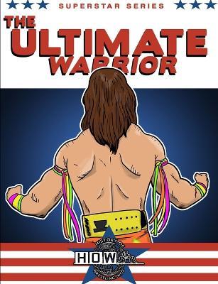 Superstar Series: The Ultimate Warrior - James Dixon,Arnold Furious,Lee Maughan - cover