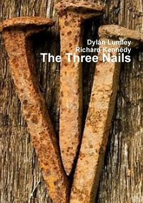 The Three Nails - Dylan Lumley,Richard Kennedy - cover