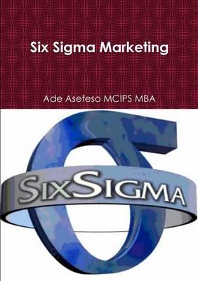 Six Sigma Marketing - Ade Asefeso MCIPS MBA - cover
