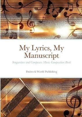My Lyrics, My Manuscript: Songwriters and Composers Music Composition Book - Dubreck World Publishing - cover