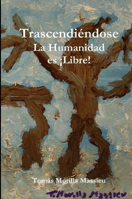 Trascendiendose... La Humanidad es !Libre! - Tomas Morilla Massieu - cover