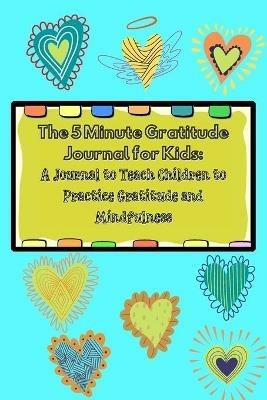 The 5 Minute Gratitude Journal for Kids: A Journal to Teach Children to Practice Gratitude and Mindfulness. Fun and Fast Ways for Kids to Give Daily Thanks! - Power Of Gratitude - cover
