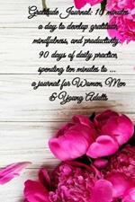 Gratitude Journal: 10 minutes a day to develop gratitude, mindfulness and productivity. 90 Days of daily practice, spending ten minutes to journal for Women, Men & Young Adults