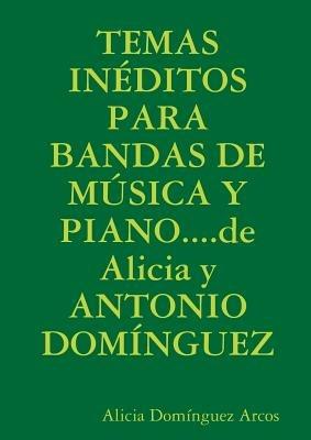 TEMAS INEDITOS PARA BANDAS DE MUSICA Y PIANO...de Alicia y ANTONIO DOMINGUEZ - Alicia Dominguez Arcos - cover