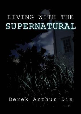 Living with the Supernatural - Derek Arthur Dix - cover