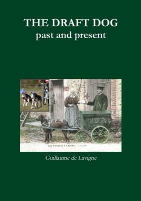 THE DRAFT DOG, past and present - Guillaume de Lavigne - cover