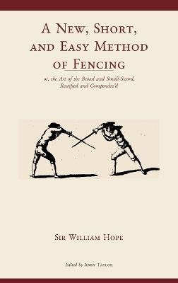 A New, Short, and Easy Method of Fencing: A modernized edition - William Hope - cover