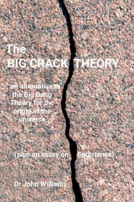 The Big Crack Theory: An alternative to the Big Bang Theory - John Williams - cover