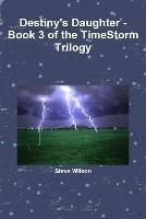 Destiny's Daughter - The Timestorm Trilogy Book 3 - Steve Wilson - cover