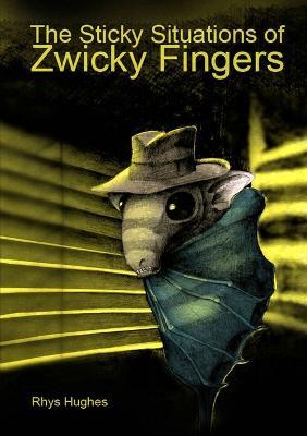 The Sticky Situations of Zwicky Fingers - Rhys Hughes - cover