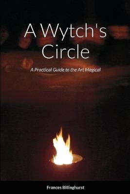 A Wytch's Circle: A Practical Guide to the Art Magical - Frances Billinghurst - cover