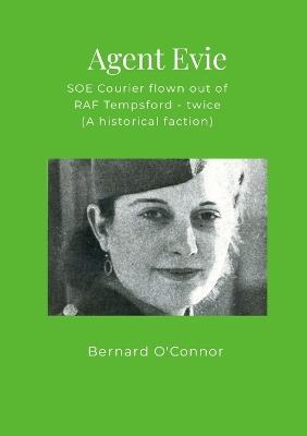 Agent Evie: SOE Courier flown out of RAF Tempsford - twice (A historical faction) - Bernard O'Connor - cover