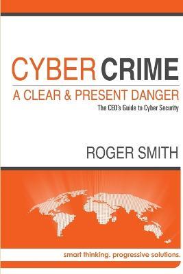 Cybercrime - A Clear and Present Danger the Ceo's Guide to Cyber Security - Roger Smith - cover