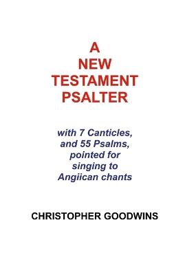 A New Testament Psalter: With 7 Canticles and 55 Psalms, pointed for singing to Anglican chants - Christopher Goodwins - cover