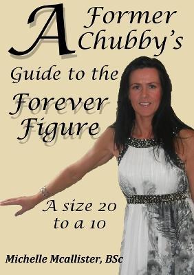 A Former Chubby's Guide to the Forever Figure - Michelle Mcallister - cover