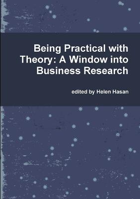 Being Practical with Theory: A Window into Business Research - Helen Hasan - cover