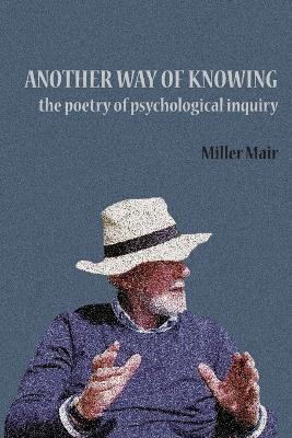 Another Way of Knowing: the Poetry of Psychological Inquiry - Miller Mair - cover