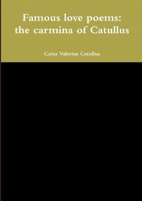 Famous love poems: the carmina of Catullus - Caius Valerius Catullus - cover