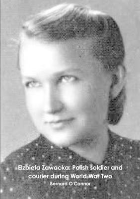 Elzbieta Zawacka: Polish soldier and courier during World War Two - Bernard O'Connor - cover