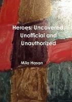 Heroes: Uncovered. Unofficial and Unauthorized - Mila Hasan - cover