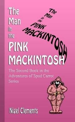 The Man in the Pink Mackintosh the Second Book in the Adventures of Spud Carrot Series - Nigel Clements - cover