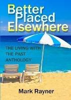 Better Placed Elsewhere: the Living with the Past Anthology - Mark Rayner - cover