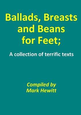 Ballads, Breasts and Beans for Feet; A Collection of Terrific Texts - Mark Hewitt - cover