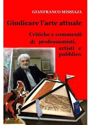 GIUDICARE L'ARTE ATTUALE - Critiche e commenti di professionisti, artisti e pubblico - Gianfranco Missiaja - ebook