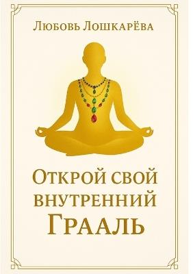 Открой свой внутренний Грааль: Как обрести ясность ума, гармонию и внутре
 - Liubov Loshkarova - cover