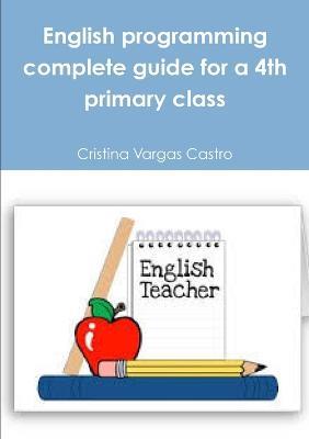 English Programming Complete Guide for a 4th Primary Class - Cristina Vargas Castro - cover