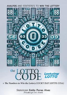 The Lotto Code, Analysis and Statistics to Win the Lottery + The Numbers to Win the Lottery LUCKY DAY LOTTO (USA) - Emil Albert - cover