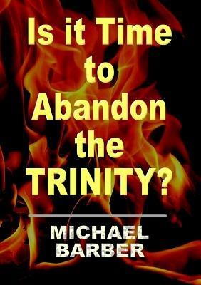 Is it Time to Abandon the Trinity? - Michael Barber - cover