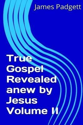 True Gospel Revealed Anew by Jesus Vol II - James E. Padgett - cover