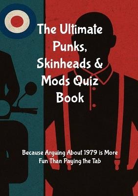 The Ultimate Punks, Skinheads & Mods Quiz Book: Because Arguing About 1979 Is More Fun Than Paying the Tab - Aiden P Scott - cover