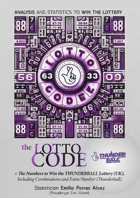 The Lotto Code, Analysis and Statistics to Win the Lottery + The Numbers to Win the THUNDERBALL Lottery (UK), Including Combinations and Extra Number (Thunderball) - Emil Albert - cover