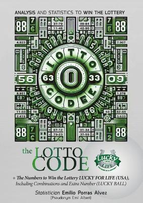 The Lotto Code, Analysis and Statistics to Win the Lottery + The Numbers to Win the Lottery LUCKY FOR LIFE (USA), Including Combinations and Extra Number (LUCKY BALL) - Emil Albert - cover