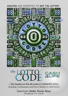 The Lotto Code, Analysis and Statistics to Win the Lottery + The Numbers to Win the Lottery CASH4LIFE (USA), Including Combinations and Extra Number (CASH BALL) - Emil Albert - cover