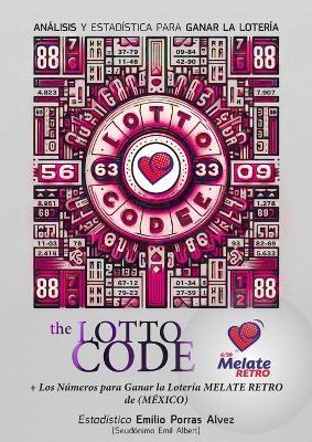 The Lotto Code, Análisis y Estadística para Ganar la Lotería + Los Números para Ganar la Lotería MELATE RETRO de (MÉXICO) - Emil Albert - cover