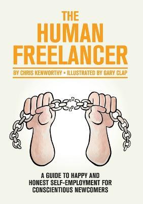 The Human Freelancer: A Guide to Happy and Honest Self-Employment for Conscientious Newcomers - Chris Kenworthy - cover