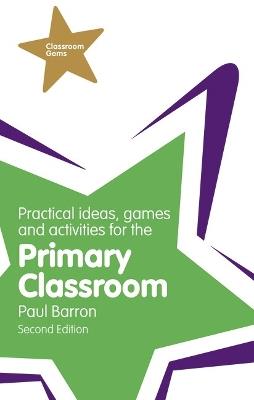 Practical Ideas, Games and Activities for the Primary Classroom - Paul Barron - cover
