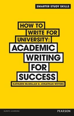 How to Write for University: Academic Writing for Success - Kathleen McMillan,Jonathan Weyers - cover