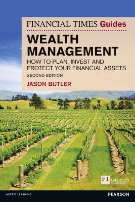 Financial Times Guide to Wealth Management, The: How to plan, invest and protect your financial assets - Jason Butler - cover