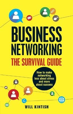 Business Networking: The Survival Guide: How to make networking less about stress and more about success - Will Kintish - cover